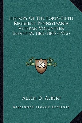 History Of The Forty-Fifth Regiment Pennsylvania Veteran Volunteer Infantry, 1861-1865 (1912)