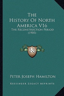 The History Of North America V16: The Reconstruction Period (1905)