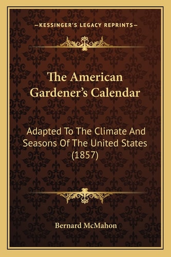 The American Gardener's Calendar: Adapted To The Climate And Seasons Of The United States (1857)