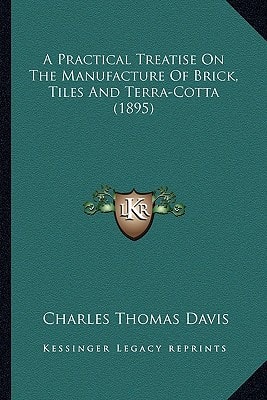 A Practical Treatise On The Manufacture Of Brick, Tiles And Terra-Cotta (1895)