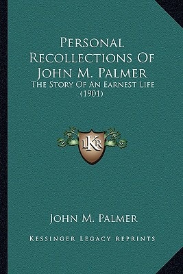 Personal Recollections Of John M. Palmer: The Story Of An Earnest Life (1901)
