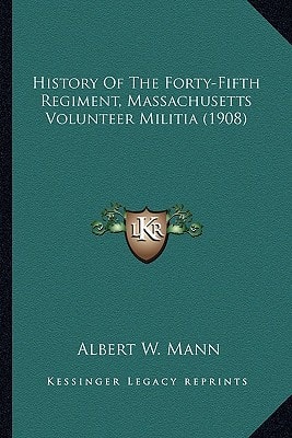 History Of The Forty-Fifth Regiment, Massachusetts Volunteer Militia (1908)