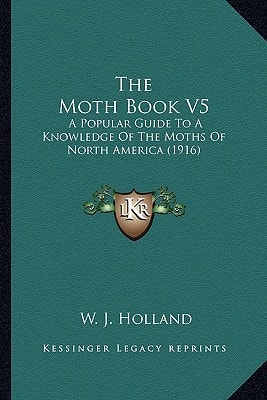 The Moth Book V5: A Popular Guide To A Knowledge Of The Moths Of North America (1916)
