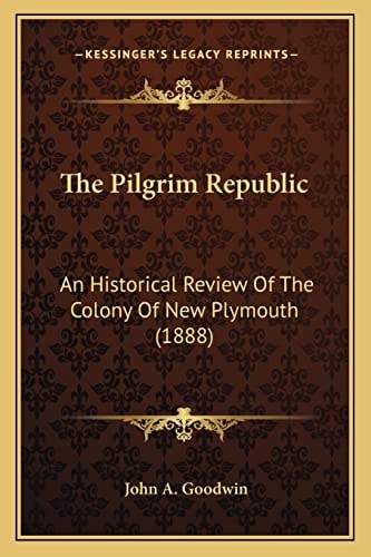 The Pilgrim Republic: An Historical Review Of The Colony Of New Plymouth (1888)