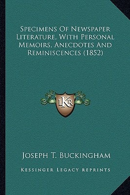 Specimens Of Newspaper Literature, With Personal Memoirs, Anecdotes And Reminiscences (1852)