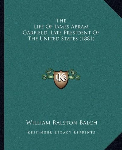 The Life Of James Abram Garfield, Late President Of The United States