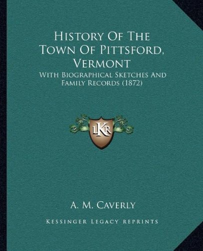 History Of The Town Of Pittsford, Vermont: With Biographical Sketches And Family Records (1872)