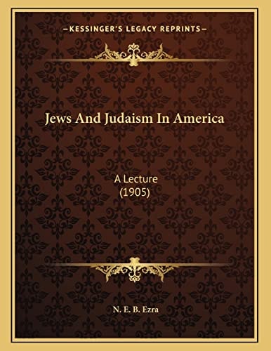 Jews And Judaism In America: A Lecture (1905)