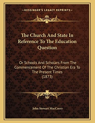 The Church And State In Reference To The Education Question: Or Schools And Scholars From The Commencement Of The Christian Era To The Present Times (1873)