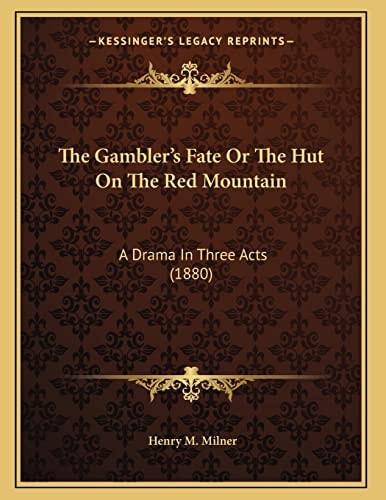 The Gambler's Fate Or The Hut On The Red Mountain: A Drama In Three Acts (1880)