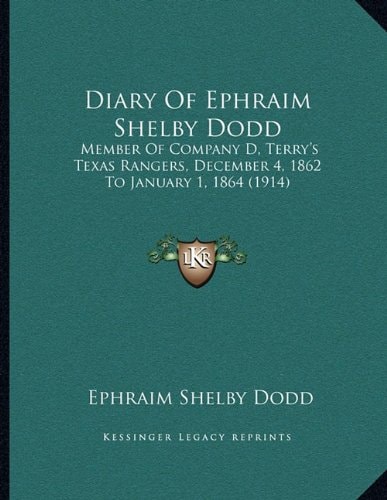 Diary Of Ephraim Shelby Dodd: Member Of Company D, Terry's Texas Rangers, December 4, 1862 To January 1, 1864 (1914)