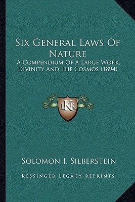 Six General Laws Of Nature: A Compendium Of A Large Work, Divinity And The Cosmos (1894)
