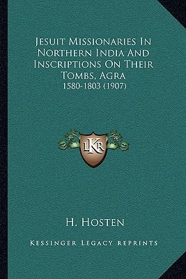 Jesuit Missionaries In Northern India And Inscriptions On Their Tombs, Agra: 1580-1803 (1907)