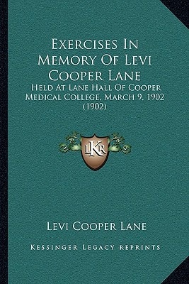 Exercises In Memory Of Levi Cooper Lane: Held At Lane Hall Of Cooper Medical College, March 9, 1902 (1902)