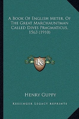 A Book Of English Meter, Of The Great Marchauntman Called Dives Pragmaticus, 1563 (1910)