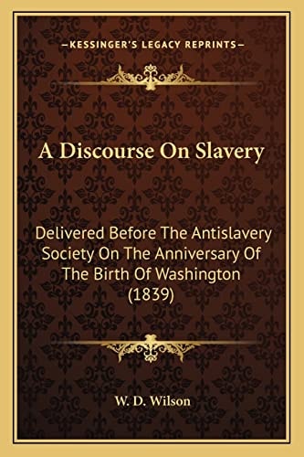 A Discourse On Slavery: Delivered Before The Antislavery Society On The Anniversary Of The Birth Of Washington (1839)