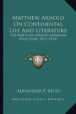 Matthew Arnold On Continental Life And Literature: The Matthew Arnold Memorial Prize Essay, 1913 (1914)