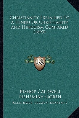 Christianity Explained To A Hindu Or Christianity And Hinduism Compared (1893)