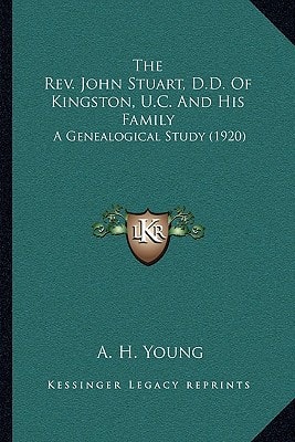 The Rev. John Stuart, D.D. Of Kingston, U.C. And His Family: A Genealogical Study (1920)