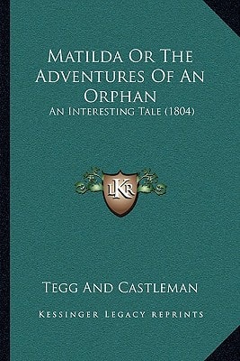 Matilda Or The Adventures Of An Orphan: An Interesting Tale (1804)