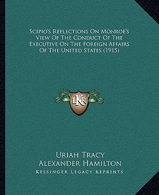 Scipio's Reflections On Monroe's View Of The Conduct Of The Executive On The Foreign Affairs Of The United States (1915)