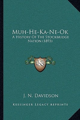 Muh-He-Ka-Ne-Ok: A History Of The Stockbridge Nation (1893)