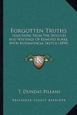 Forgotten Truths: Selections From The Speeches And Writings Of Edmund Burke, With Biographical Sketch (1898)