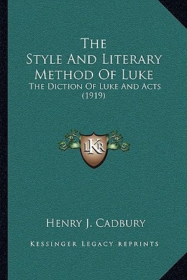 The Style And Literary Method Of Luke: The Diction Of Luke And Acts (1919)