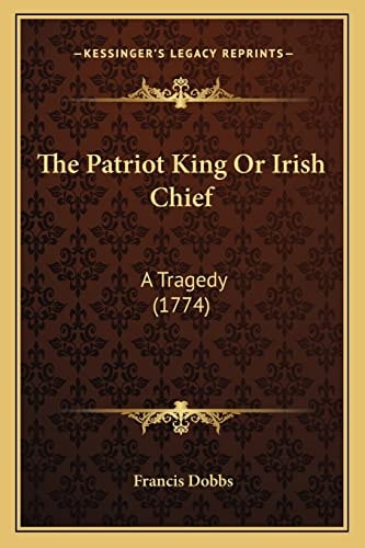 The Patriot King Or Irish Chief: A Tragedy (1774)