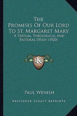 The Promises Of Our Lord To St. Margaret Mary: A Textual, Theological And Pastoral Study (1920)