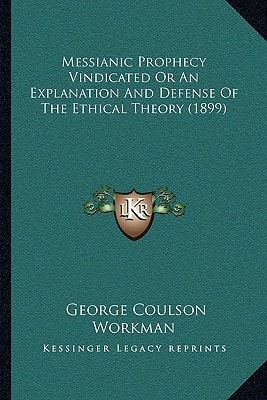 Messianic Prophecy Vindicated Or An Explanation And Defense Of The Ethical Theory (1899)