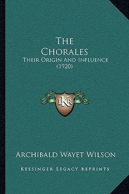 The Chorales: Their Origin And Influence (1920)