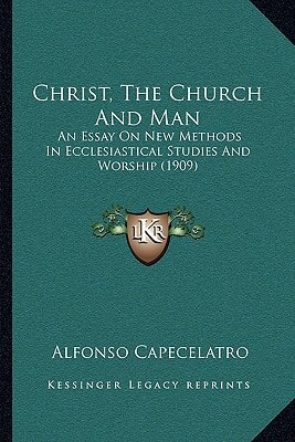 Christ, The Church And Man: An Essay On New Methods In Ecclesiastical Studies And Worship (1909)