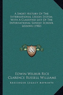 A Short History Of The International Lesson System, With A Classified List Of The International Sunday School Lessons (1902)