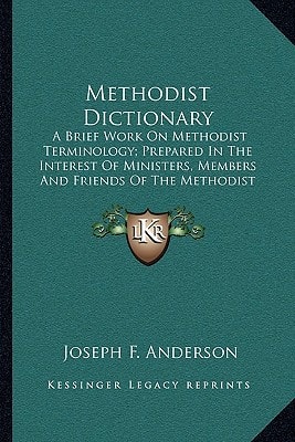 Methodist Dictionary: A Brief Work On Methodist Terminology; Prepared In The Interest Of Ministers, Members And Friends Of The Methodist Episcopal Church (1909)