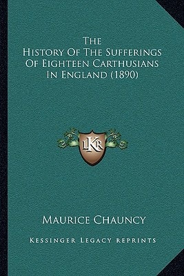 The History Of The Sufferings Of Eighteen Carthusians In England (1890)