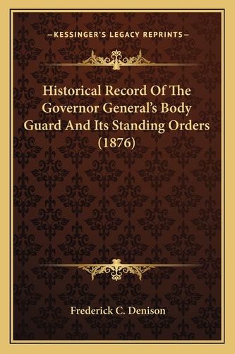 Historical Record Of The Governor General's Body Guard And Its Standing Orders (1876)