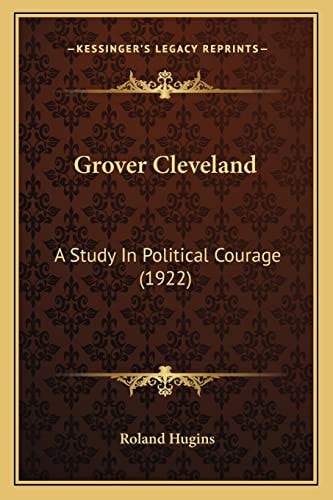 Grover Cleveland: A Study In Political Courage (1922)