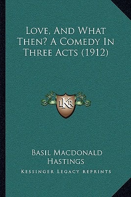 Love, And What Then? A Comedy In Three Acts (1912)