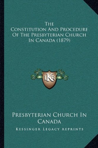 The Constitution And Procedure Of The Presbyterian Church In Canada (1879)