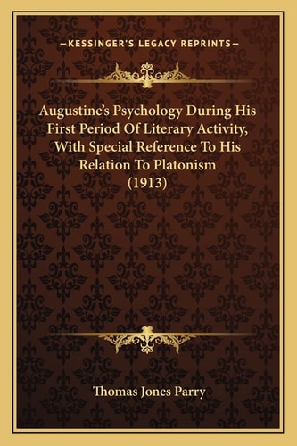Augustine's Psychology During His First Period Of Literary Activity, With Special Reference To His Relation To Platonism (1913)