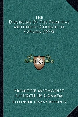 The Discipline Of The Primitive Methodist Church In Canada (1873)