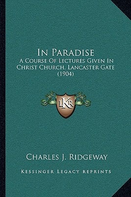 In Paradise: A Course Of Lectures Given In Christ Church, Lancaster Gate (1904)