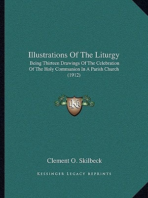 Illustrations Of The Liturgy: Being Thirteen Drawings Of The Celebration Of The Holy Communion In A Parish Church (1912)