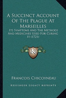 A Succinct Account Of The Plague At Marseilles: Its Symptoms And The Methods And Medicines Used For Curing It (1721)