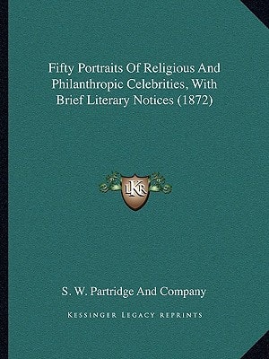 Fifty Portraits Of Religious And Philanthropic Celebrities, With Brief Literary Notices (1872)