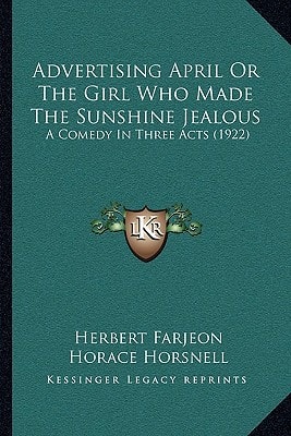 Advertising April Or The Girl Who Made The Sunshine Jealous: A Comedy In Three Acts (1922)