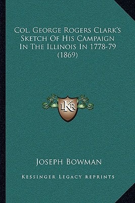 Col. George Rogers Clark's Sketch Of His Campaign In The Illinois In 1778-79 (1869)