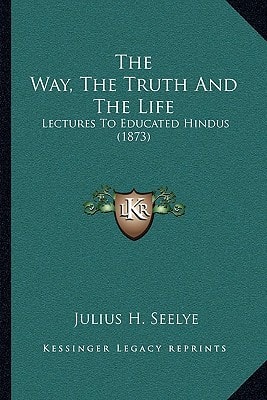 The Way, The Truth And The Life: Lectures To Educated Hindus (1873)