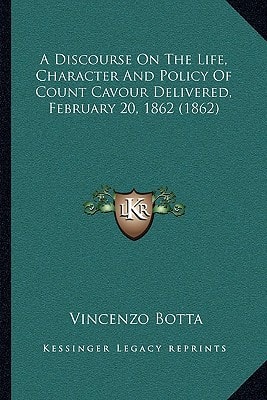 A Discourse On The Life, Character And Policy Of Count Cavour Delivered, February 20, 1862 (1862)